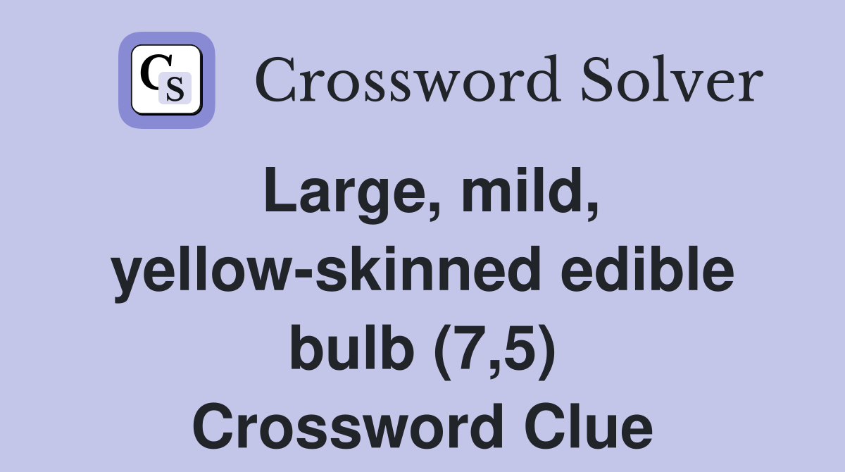 Large, mild, yellowskinned edible bulb (7,5) Crossword Clue Answers